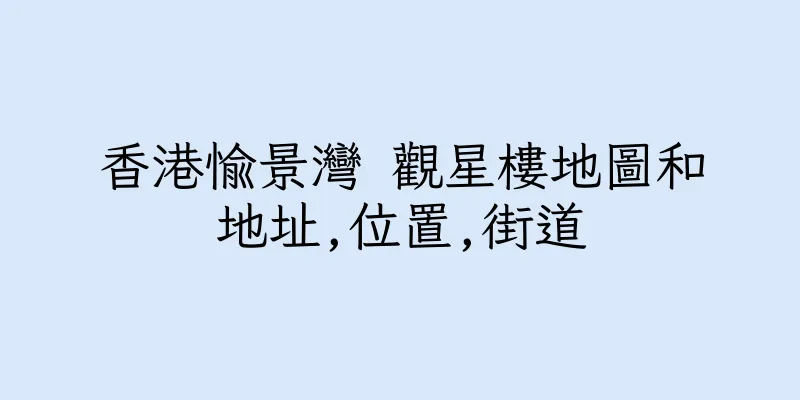 香港愉景灣 觀星樓地圖和地址,位置,街道