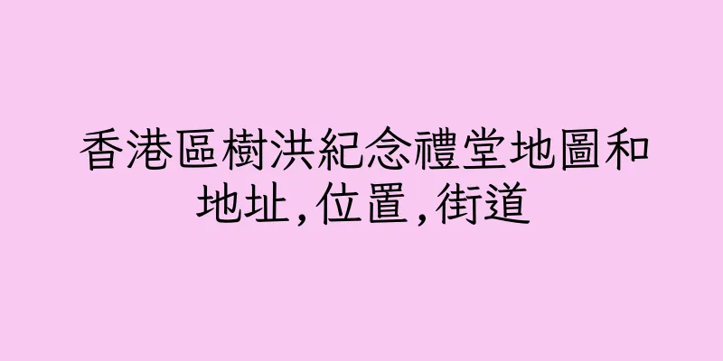 香港區樹洪紀念禮堂地圖和地址,位置,街道