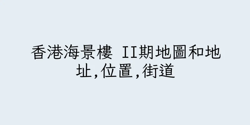 香港海景樓 II期地圖和地址,位置,街道
