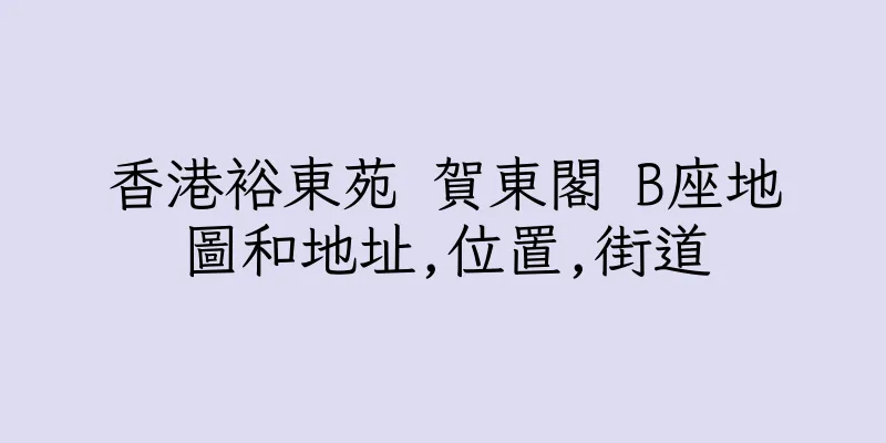 香港裕東苑 賀東閣 B座地圖和地址,位置,街道