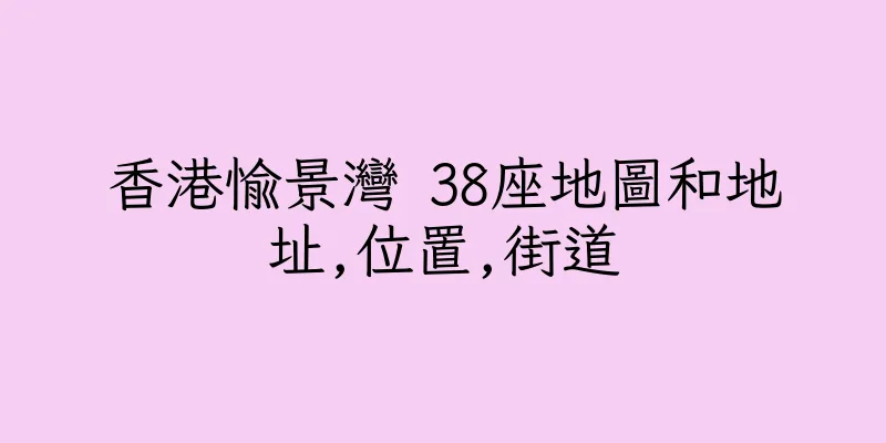香港愉景灣 38座地圖和地址,位置,街道