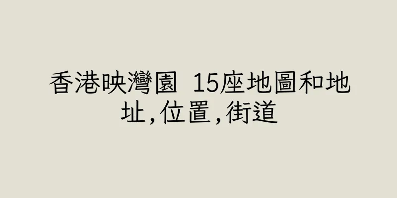 香港映灣園 15座地圖和地址,位置,街道