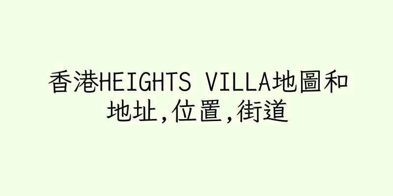 香港HEIGHTS VILLA地圖和地址,位置,街道