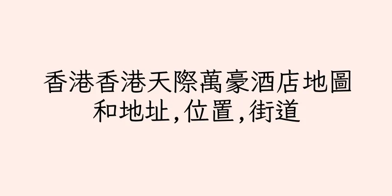 香港香港天際萬豪酒店地圖和地址,位置,街道
