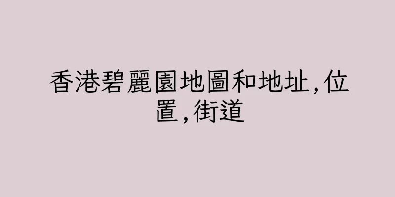 香港碧麗園地圖和地址,位置,街道