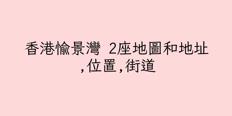 香港愉景灣 2座地圖和地址,位置,街道