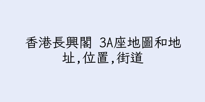 香港長興閣 3A座地圖和地址,位置,街道