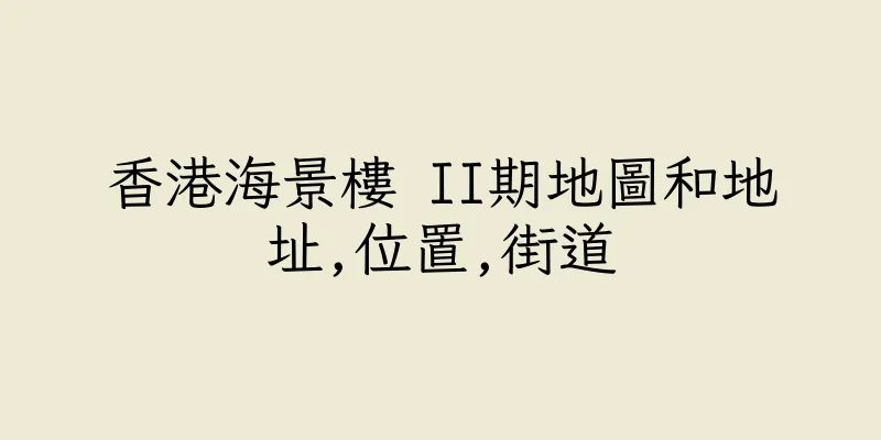 香港海景樓 II期地圖和地址,位置,街道