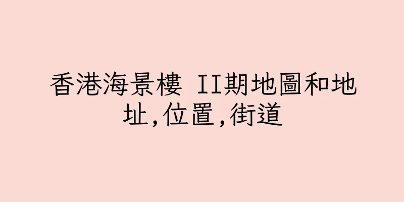 香港海景樓 II期地圖和地址,位置,街道
