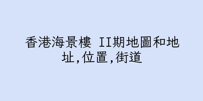 香港海景樓 II期地圖和地址,位置,街道