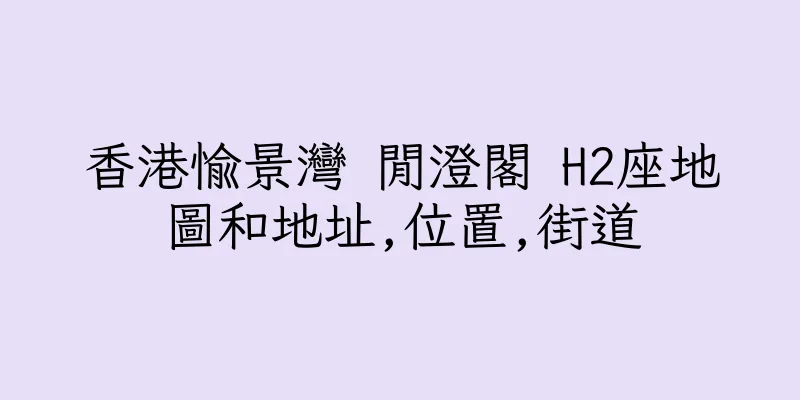 香港愉景灣 閒澄閣 H2座地圖和地址,位置,街道