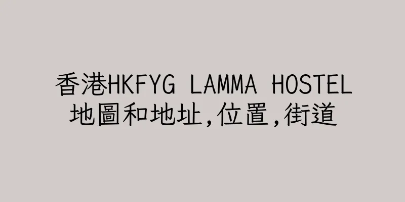 香港HKFYG LAMMA HOSTEL地圖和地址,位置,街道
