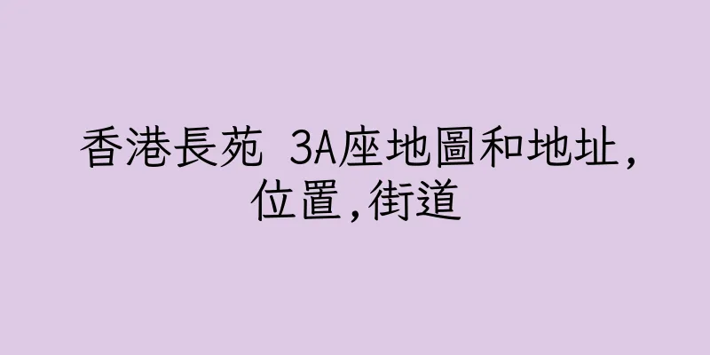 香港長苑 3A座地圖和地址,位置,街道