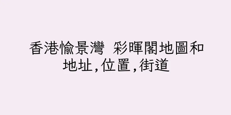 香港愉景灣 彩暉閣地圖和地址,位置,街道
