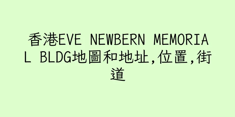 香港EVE NEWBERN MEMORIAL BLDG地圖和地址,位置,街道