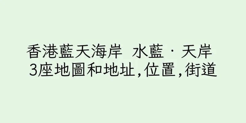 香港藍天海岸 水藍‧天岸 3座地圖和地址,位置,街道