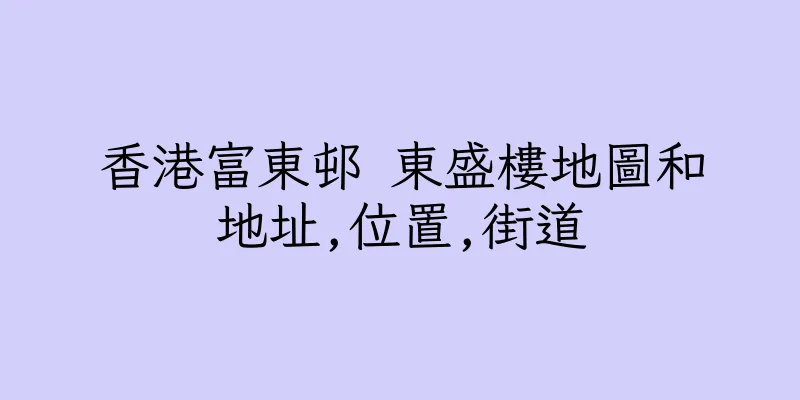 香港富東邨 東盛樓地圖和地址,位置,街道