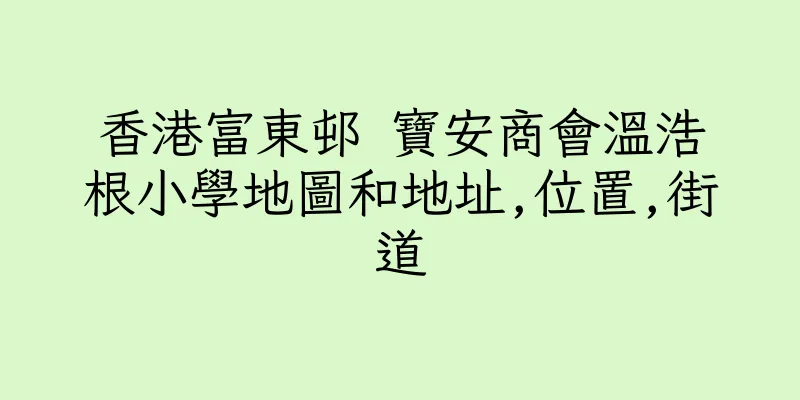香港富東邨 寶安商會溫浩根小學地圖和地址,位置,街道