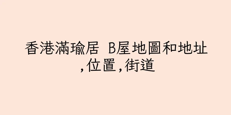 香港滿瑜居 B屋地圖和地址,位置,街道