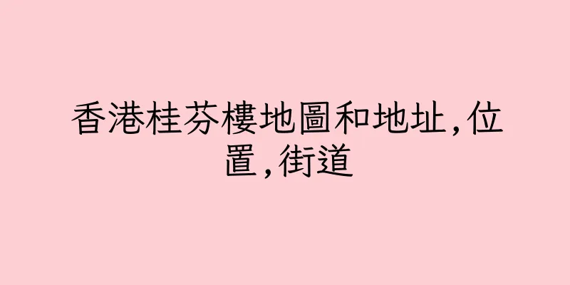 香港桂芬樓地圖和地址,位置,街道