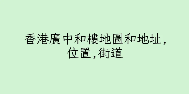 香港廣中和樓地圖和地址,位置,街道