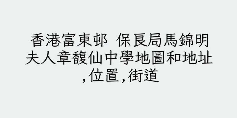 香港富東邨 保良局馬錦明夫人章馥仙中學地圖和地址,位置,街道