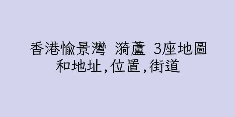 香港愉景灣 漪蘆 3座地圖和地址,位置,街道