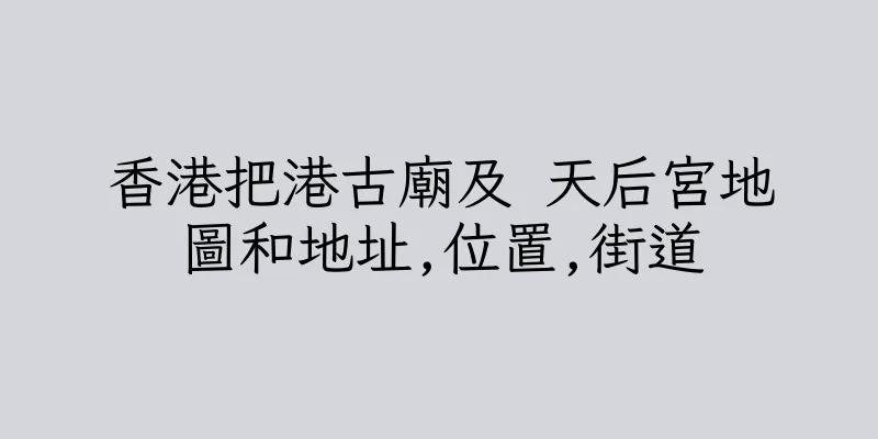 香港把港古廟及 天后宮地圖和地址,位置,街道