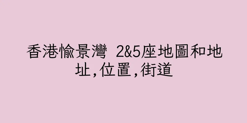 香港愉景灣 2&5座地圖和地址,位置,街道