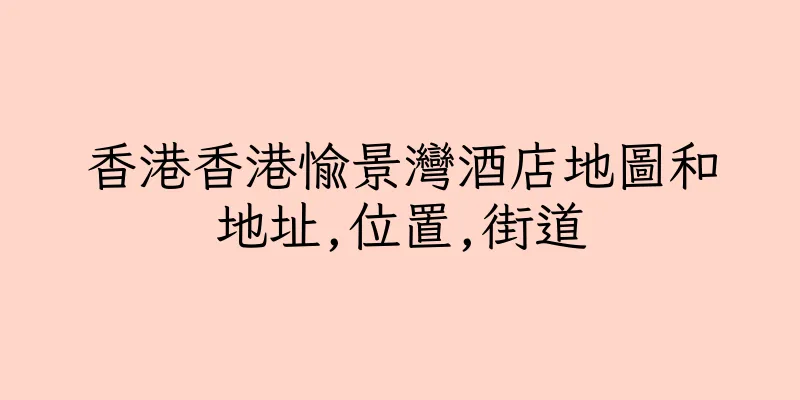 香港香港愉景灣酒店地圖和地址,位置,街道