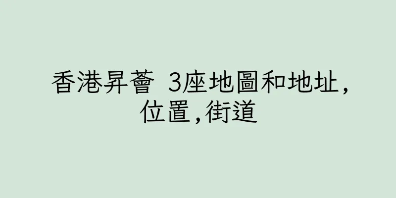 香港昇薈 3座地圖和地址,位置,街道