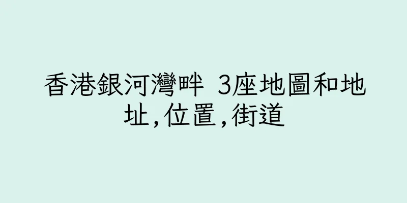 香港銀河灣畔 3座地圖和地址,位置,街道