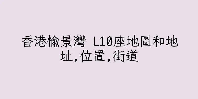 香港愉景灣 L10座地圖和地址,位置,街道