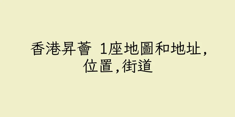 香港昇薈 1座地圖和地址,位置,街道