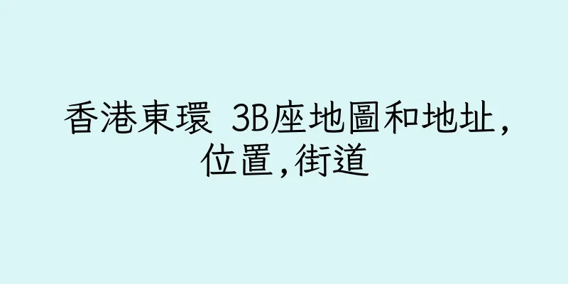 香港東環 3B座地圖和地址,位置,街道