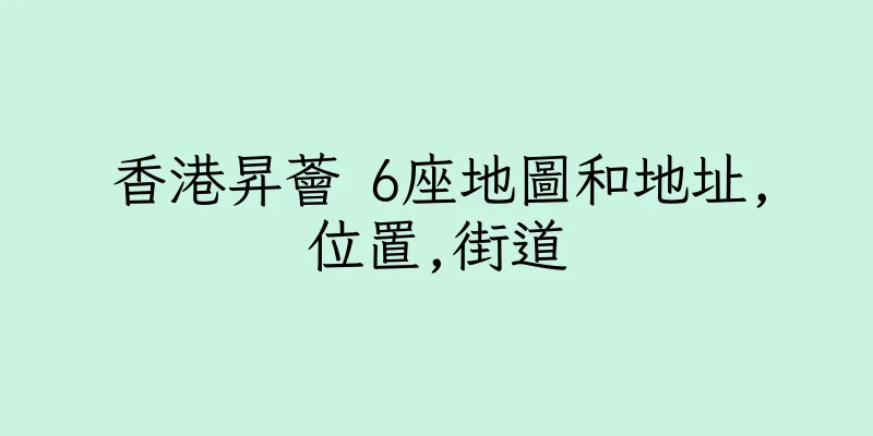 香港昇薈 6座地圖和地址,位置,街道