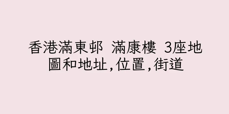 香港滿東邨 滿康樓 3座地圖和地址,位置,街道