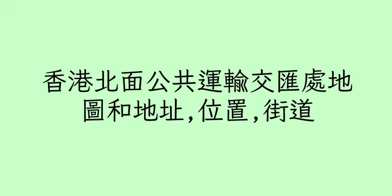 香港北面公共運輸交匯處地圖和地址,位置,街道