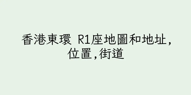 香港東環 R1座地圖和地址,位置,街道