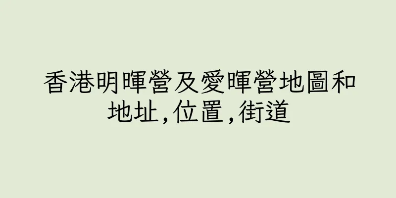香港明暉營及愛暉營地圖和地址,位置,街道
