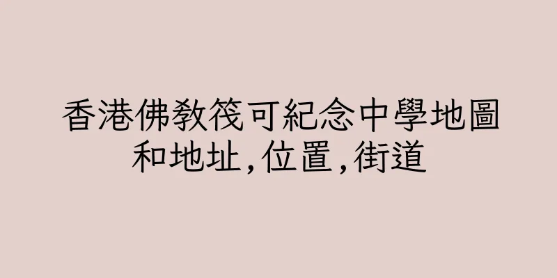 香港佛教筏可紀念中學地圖和地址,位置,街道