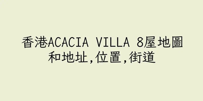 香港ACACIA VILLA 8屋地圖和地址,位置,街道