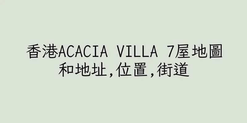 香港ACACIA VILLA 7屋地圖和地址,位置,街道