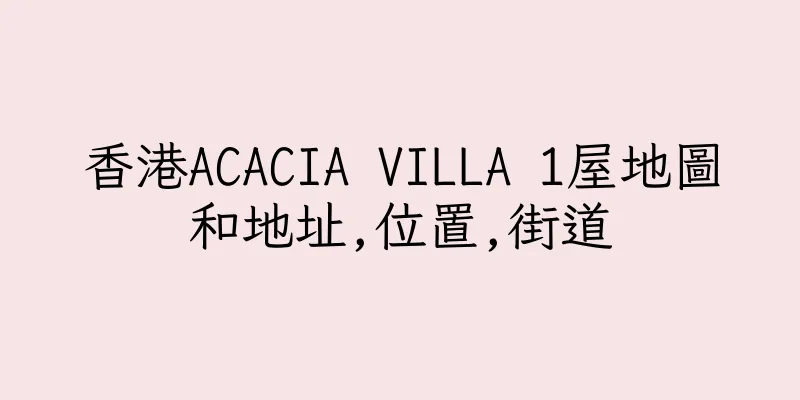 香港ACACIA VILLA 1屋地圖和地址,位置,街道
