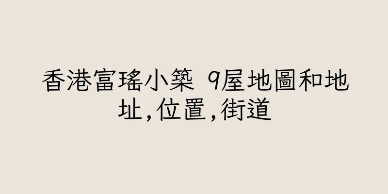 香港富瑤小築 9屋地圖和地址,位置,街道