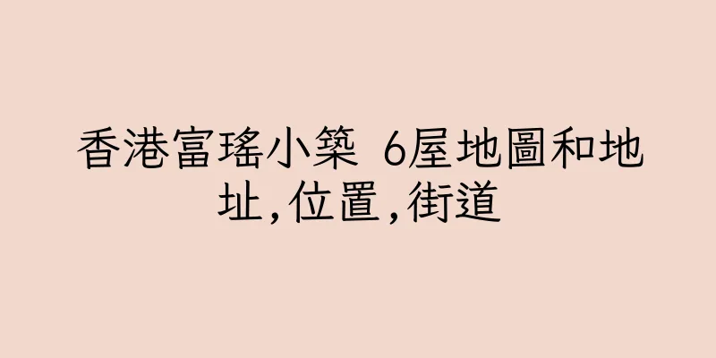 香港富瑤小築 6屋地圖和地址,位置,街道