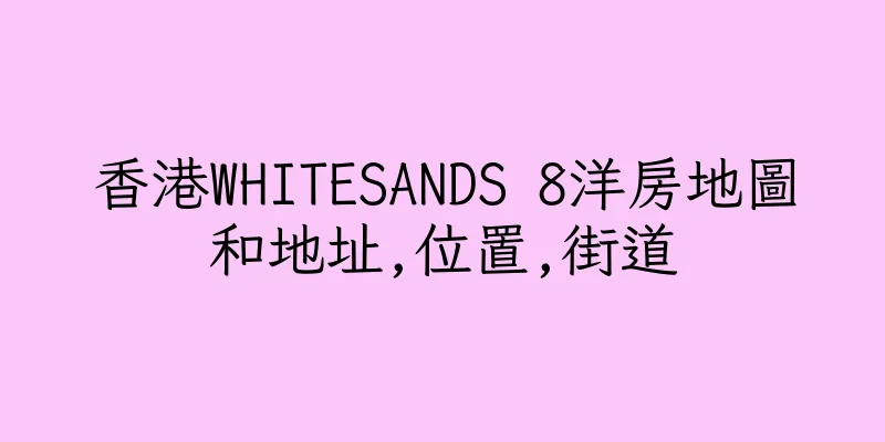 香港WHITESANDS 8洋房地圖和地址,位置,街道