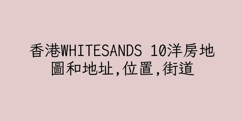 香港WHITESANDS 10洋房地圖和地址,位置,街道