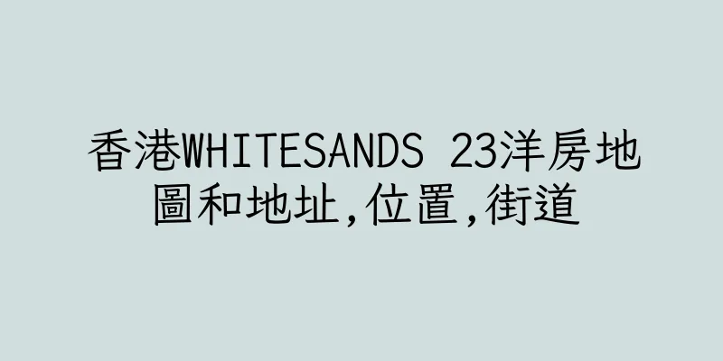 香港WHITESANDS 23洋房地圖和地址,位置,街道