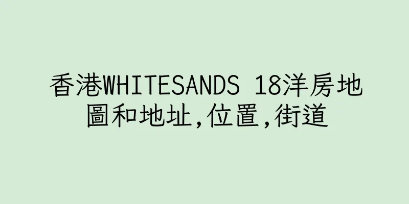 香港WHITESANDS 18洋房地圖和地址,位置,街道
